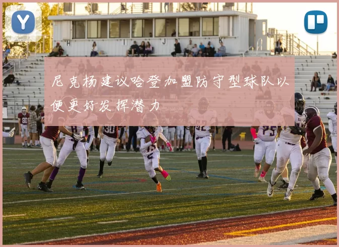 尼克杨建议哈登加盟防守型球队以便更好发挥潜力