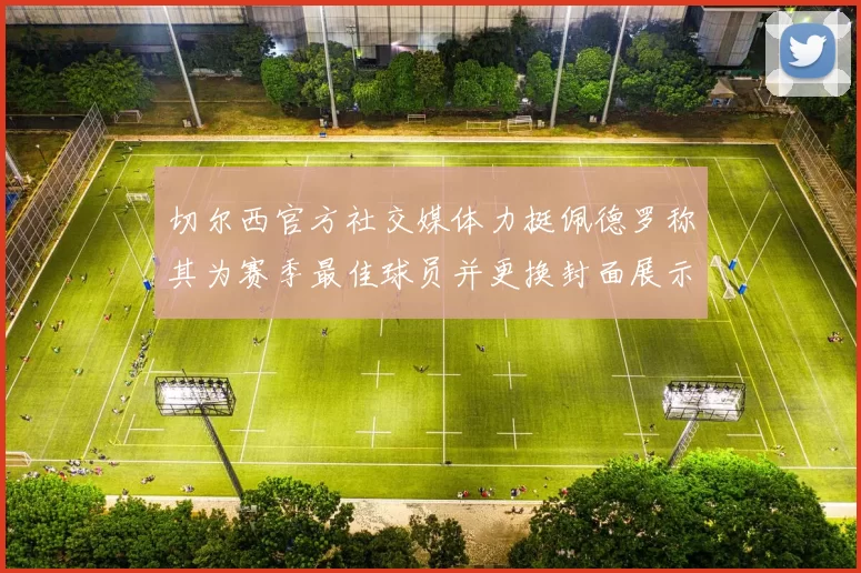 切尔西官方社交媒体力挺佩德罗称其为赛季最佳球员并更换封面展示支持